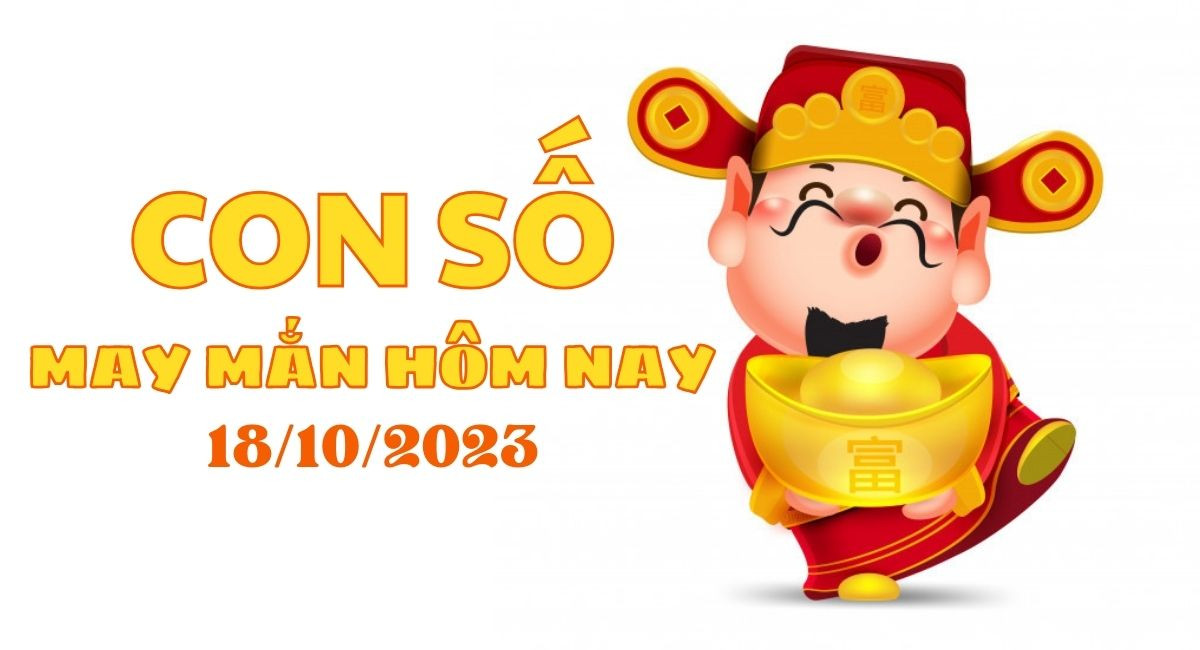 Con số may mắn hôm nay 18/10/2023: Nắm bắt vận mệnh theo phong thuỷ