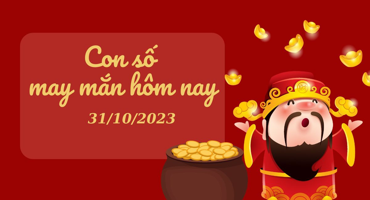 Con số may mắn hôm nay 31/10/2023: Số tài lộc mang vận may