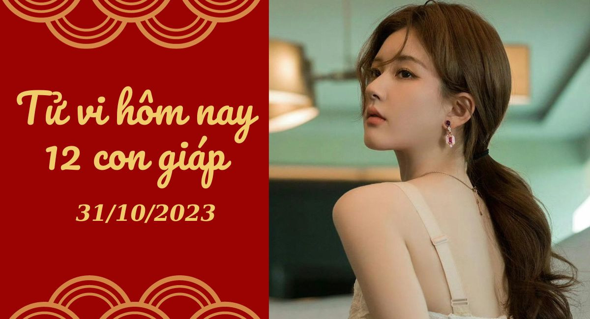 Tử vi hôm nay 31/10/2023 của 12 con giáp: Tý biến động, Dậu thuận lợi