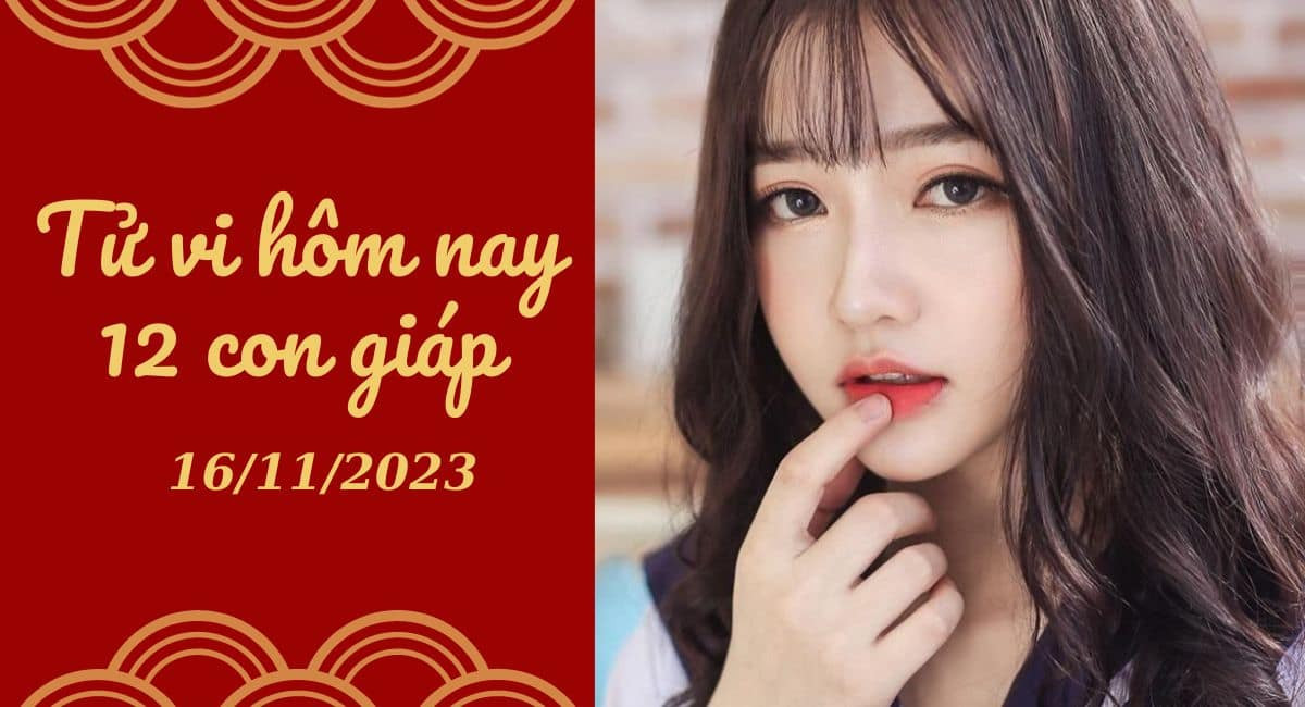 Tử vi hôm nay 16/11/2023 của 12 con giáp: Tý cẩn trọng, Thìn như ý