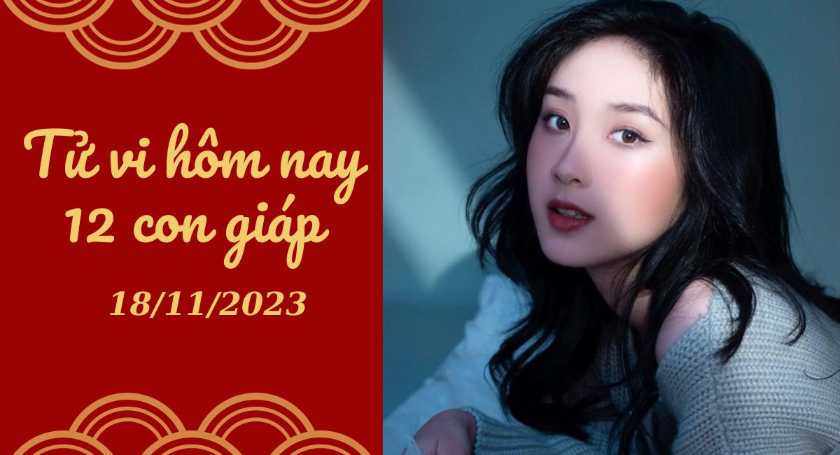 Tử vi hôm nay 18/11/2023 của 12 con giáp: Tý may mắn, Dậu mờ nhạt