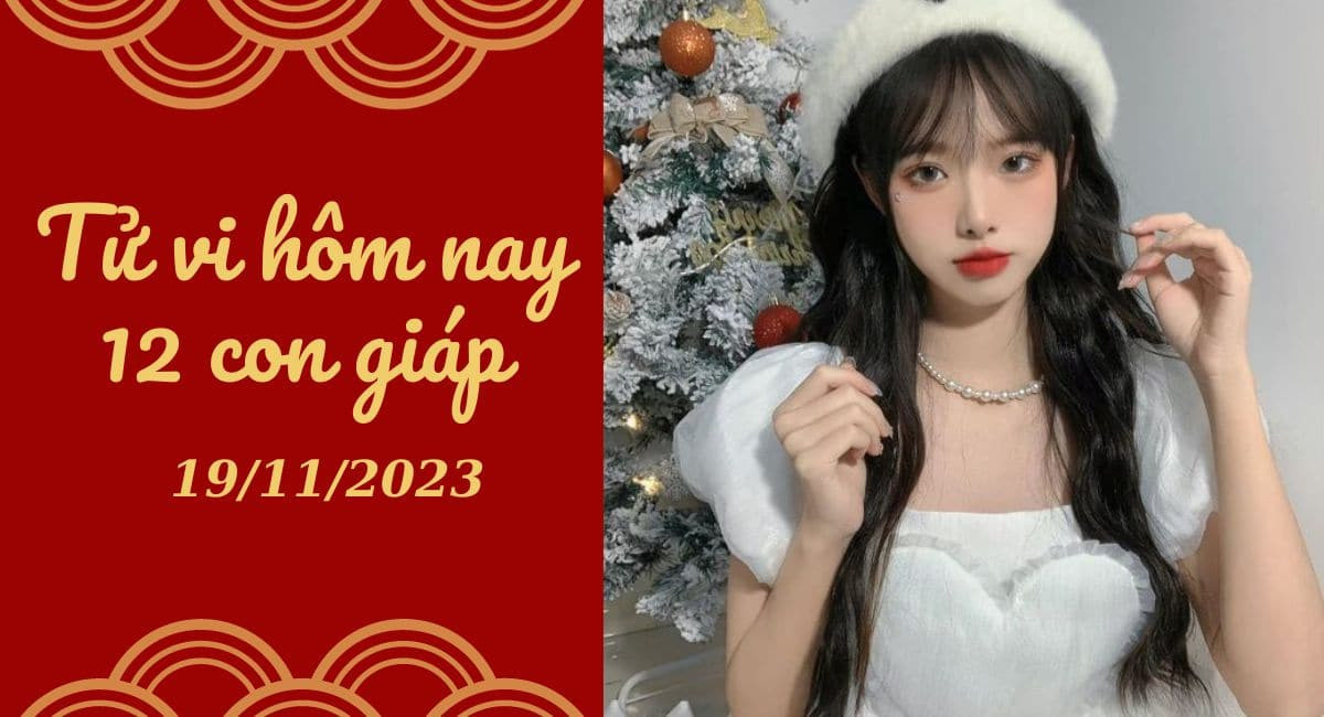 Tử vi hôm nay 19/11/2023 của 12 con giáp: Tý vững chắc, Ngọ khó khăn...
