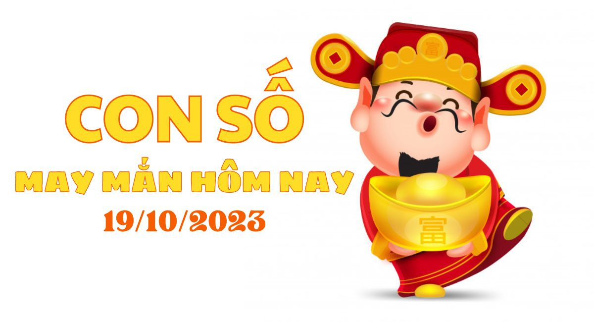 Con số may mắn hôm nay 19/10/2023: Số đại lộc cho 12 con giáp