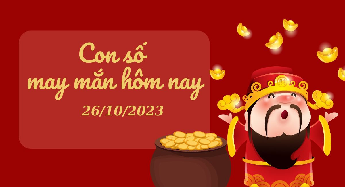 Con số may mắn hôm nay 26/10/2023: Tài lộc liền tay, nắm bắt vận may