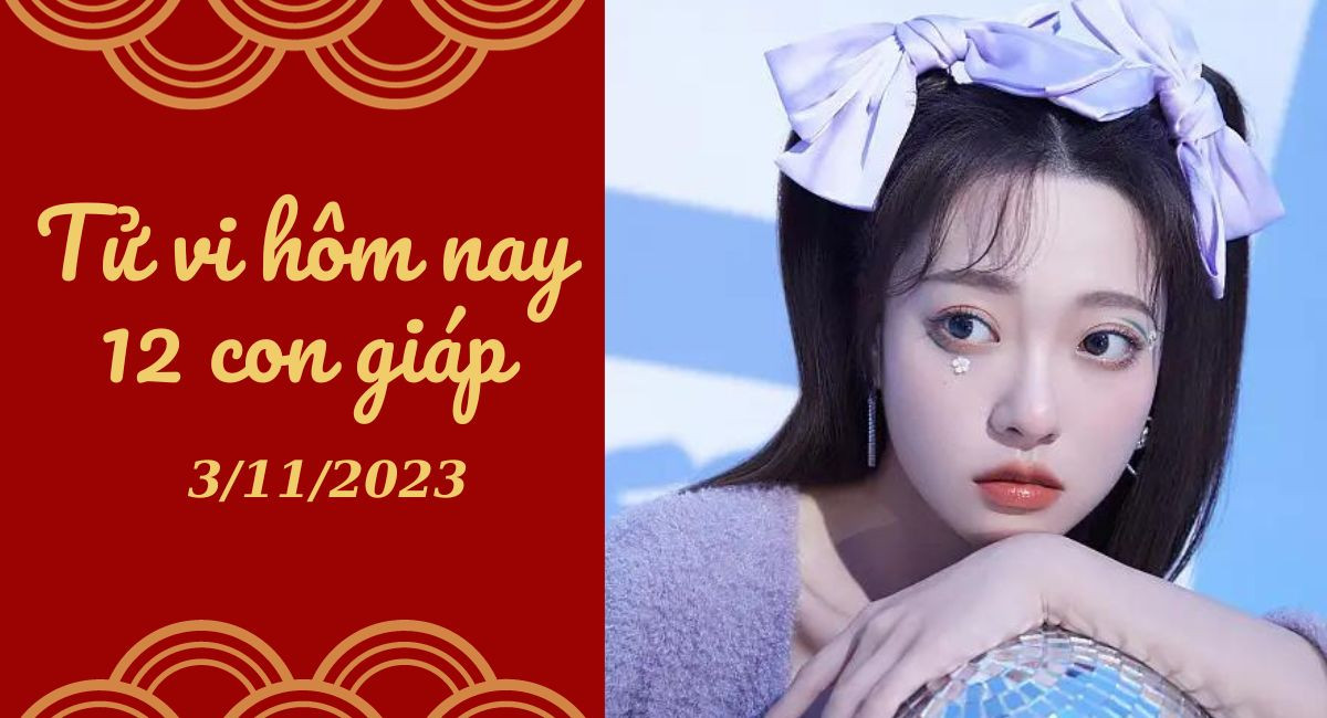 Tử vi hôm nay 3/11/2023 của 12 con giáp: Tý hỗn độn, Dần tích cực