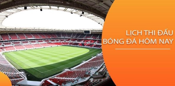 Lịch Thi Đấu Bóng Đá Hôm Nay - Cập Nhật Chuẩn Nhất 100%